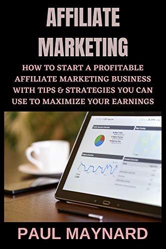 ダウンロード  AFFILIATE MARKETING: How to Start a Profitable Affiliate Marketing Business with Tips & Strategies You Can Use to Maximize Your Earnings (English Edition) 本