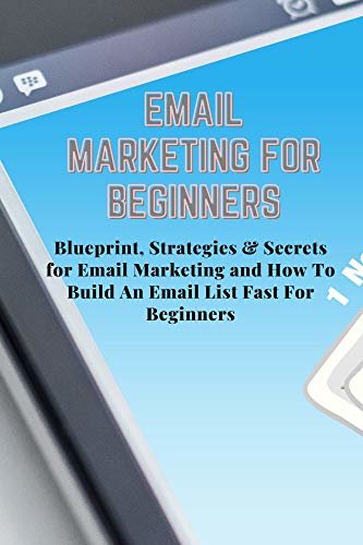 ダウンロード  EMAIL MARKETING FOR BEGINNERS: Blueprint, Strategies & Secrets for Email Marketing and How To Build An Email List Fast For Beginners (English Edition) 本