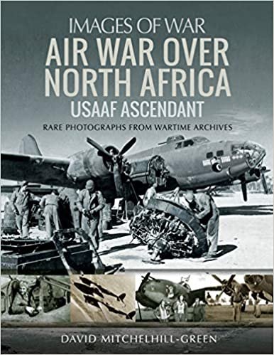 Air War Over North Africa: USAAF Ascendant: Rare Photographs from Wartime Archives