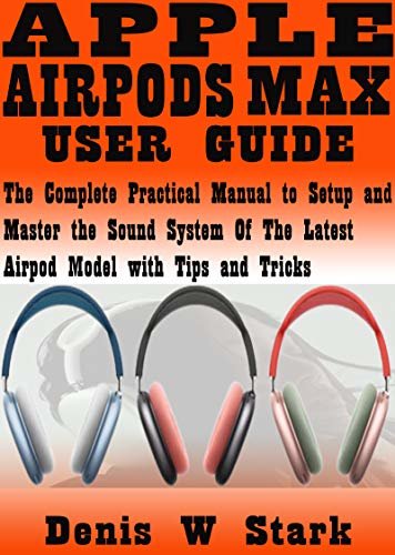 ダウンロード  APPLE AIRPODS MAX USER GUIDE: The Complete Practical Manual to Setup and Master the Sound System of the Latest Airpod Model with Tips and Tricks (English Edition) 本