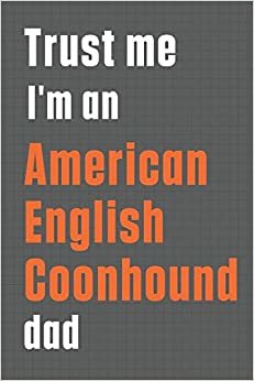 تحميل Trust me I&#39;m an American English Coonhound dad: For American English Coonhound Dog Dad