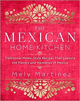 ダウンロード  The Mexican Home Kitchen: Traditional Home-Style Recipes That Capture the Flavors and Memories of Mexico 本