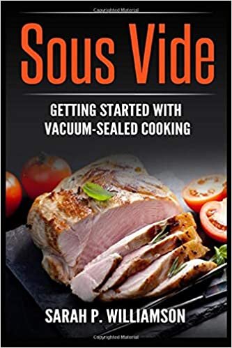 Sous Vide: Getting Started With Vacuum-Sealed Cooking (Authoritative Guide, Perfectly Cooked, Easy Gourmet At Home)