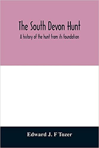 The South Devon Hunt: a history of the hunt from its foundation, covering a period of over a hundred years, with incidental reference to neighbouring packs indir