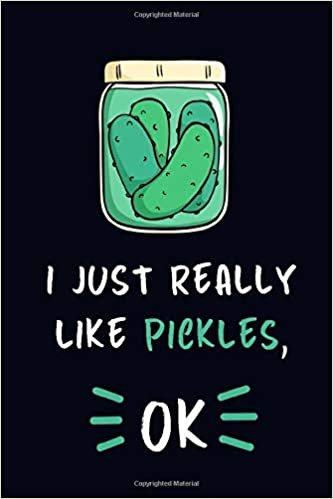 I Just Really Like Pickles, OK.: Lined Journal / Notebook, Pickle Lovers Gift: 100 Pages, 6x9, Soft Cover, Matte Finish
