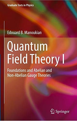 Quantum Field Theory I: Foundations and Abelian and Non-Abelian Gauge Theories (English Edition)