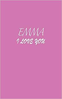 Emma: I LOVE YOU Emma Notebook Emotional valentine's gift: Lined Notebook / Journal Gift, 100 Pages, 5x8, Soft Cover, Matte Finish