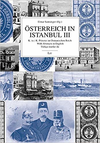 Österreich in Istanbul III: K. (u.) K. Präsenz im Osmanischen Reich. With Abstracts in English. Türkçe özetler ile indir