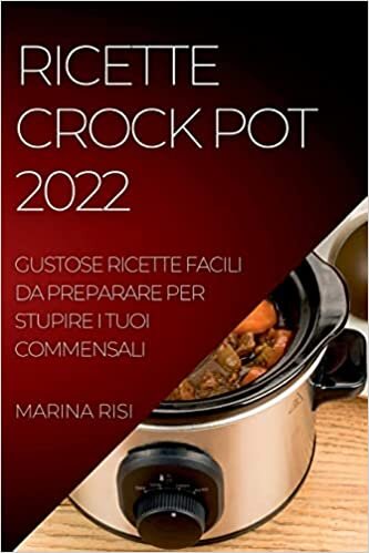 تحميل Ricette Crock Pot 2022: Gustose Ricette Facili Da Preparare Per Stupire I Tuoi Commensali
