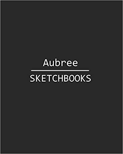 Aubree Sketchbook: 140 Blank Sheet 8x10 inches for Write, Painting, Render, Drawing, Art, Sketching and Initial name on Matte Black Color Cover , Aubree Sketchbook indir