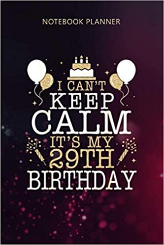 Notebook Planner Balloons And Cake I Can t Keep Calm It s My 29th Birthday: Management, To Do, Gym, Life, Mom, Over 100 Pages, Tax, 6x9 inch indir