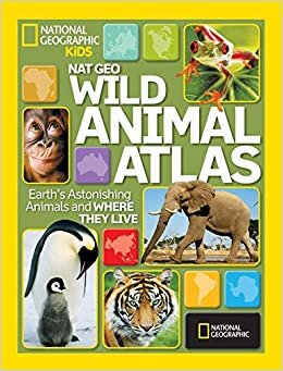 ダウンロード  Nat Geo Wild Animal Atlas: Earth's Astonishing Animals and Where They Live (National Geographic Kids) 本