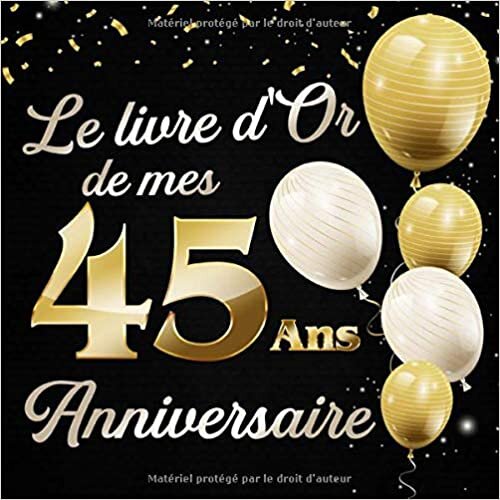 Le Livre d'Or De Mes 45 Ans Anniversaie: Message de célébration Livre d'or pour les invités de la fête d'anniversaire, la famille et les amis pour écrire leurs félicitations et meilleurs voeux