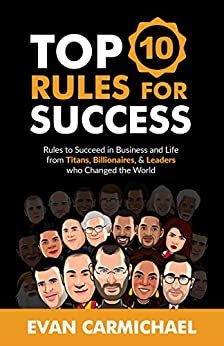 The Top 10 Rules for Success: Rules to Succeed in Business and Life from Titans, Billionaires, & Leaders who Changed the World (English Edition)