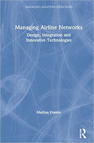 Managing Airline Networks: Design, Integration and Innovative Technologies (Managing Aviation Operations)
