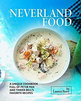 ダウンロード  Neverland Food: A Unique Cookbook full of Peter Pan and Tinker Bell's Favorite Recipes (English Edition) 本
