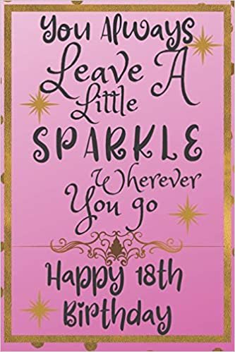 You Always Leave A Little Sparkle Wherever You Go Happy 18th Birthday: Cute 18th Birthday Card Quote Journal / Notebook / Diary / Sparkly Birthday Card / Glitter Birthday Card / Birthday Gifts For Her indir