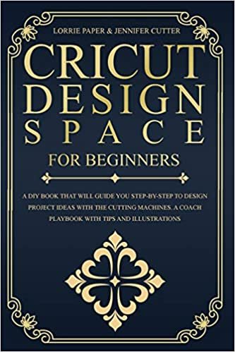 indir Cricut Design Space For Beginners: A DIY Book That Guide You Step-By-Step To Design Project Ideas With The Cutting Machines (Maker, Explore Air, Joy). A Coach Playbook With Tips And Illustrations.