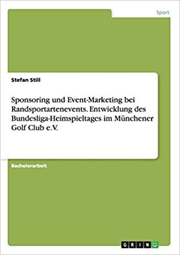Sponsoring und Event-Marketing bei Randsportartenevents. Entwicklung des Bundesliga-Heimspieltages im Münchener Golf Club e.V.