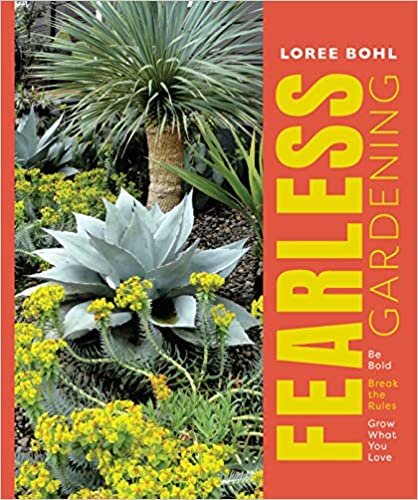 Fearless Gardening: Be Bold, Break the Rules, Grow What You Love