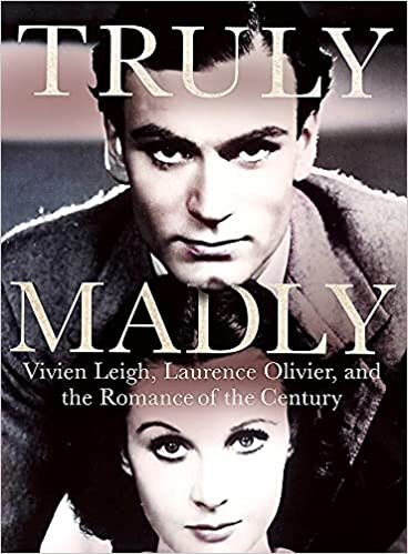 Truly Madly: Vivien Leigh, Laurence Olivier, and the Romance of the Century