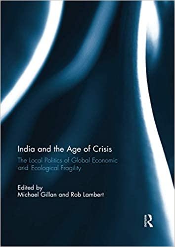 India and the Age of Crisis: The Local Politics of Global Economic and Ecological Fragility indir