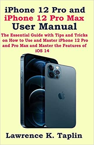 iPhone 12 Pro and iPhone 12 Pro Max User Manual: The Essential Guide with Tips and Tricks on How to Use and Master iPhone 12 Pro and Pro Max and Master the Features of iOS 14