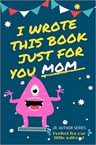 indir I Wrote This Book Just For You Mom!: Fill In The Blank Book For Mom/Mother&#39;s Day/Birthday&#39;s And Christmas For Junior Authors Or To Just Say They Love Their Mom! (Book 4) (Junior Authors Series)