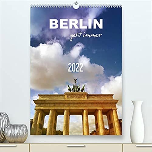 BERLIN geht immer (Premium, hochwertiger DIN A2 Wandkalender 2022, Kunstdruck in Hochglanz): Spektakulaer. Imposant. Einzigartig. (Planer, 14 Seiten )