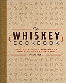 تحميل The Whiskey Cookbook: Sensational Tasting Notes and Pairings for Bourbon, Rye, Scotch, and Single Malts