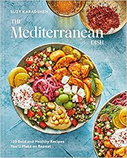 تحميل The Mediterranean Dish: 120 Bold and Healthy Recipes You&#39;ll Make on Repeat: A Mediterranean Cookbook