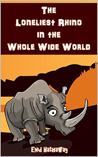 ダウンロード  The Loneliest Rhino in the Whole Wide World: A bedtime story for children that deals with loneliness and making friends set in Zimbabwe, Africa (Enid Hathaway ... Children's Books Book 2) (English Edition) 本