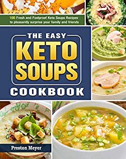 The Easy Keto Soups Cookbook: 100 Fresh and Foolproof Keto Soups Recipes to pleasantly surprise your family and friends (English Edition)