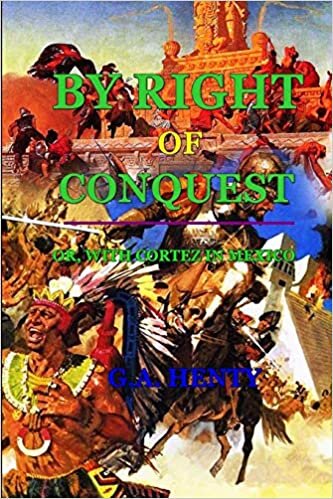 BY RIGHT OF CONQUEST OR WITH CORTEZ IN MEXICO : BY G.A. HENTY: Classic Edition Annotated Illustrations indir