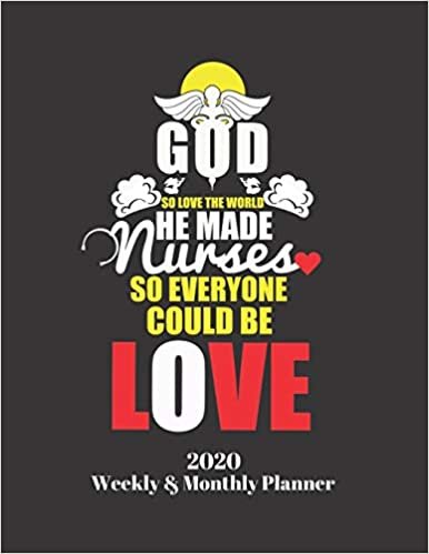 GOD SO LOVE THE WORLD HE MADE NURSES SO EVERYONE COULD BE LOVE 2020 WEEKLY & MONTHLY PLANNER: Improve your Personal & Business Time Management with ... Activity Planner (Jan 1 / Dec 31 - 133 Pages)