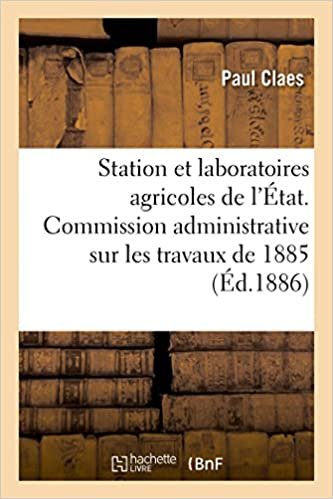 indir Station et laboratoires agricoles de l&#39;État: Rapport adressé à la Commission administrative sur les travaux de 1885 (Sciences)