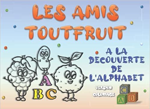 اقرأ A la découverte de l'alphabet: LES AMIS TOUTFRUIT - Version coloriage الكتاب الاليكتروني 