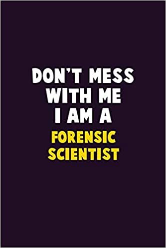تحميل Don&#39;t Mess With Me, I Am A Forensic Scientist: 6X9 Career Pride 120 pages Writing Notebooks