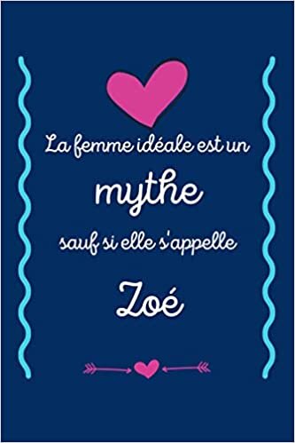 La f idéale est un mythe sauf si elle s'appelle Zoé: Meilleur cadeau pour Zoé ,Carnet de notes ,120 Pages, 15.24 x 22.86 cm , Idée cadeau maman, sœur, copine, f