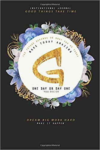 indir Inspirational Journal Good Things Take Time The Future Depends On What You Do Today Make Today Amazing One Day Or Day One You Decide Dream Big Work ... Monogram Bullet Journal Letter G, Band 1)
