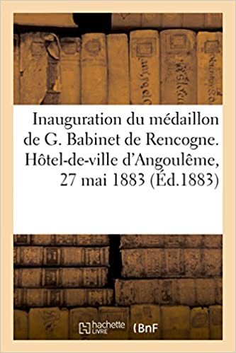 Inauguration du médaillon de G. Babinet de Rencogne: Société archéologique et historique, Hôtel-de-ville d'Angoulême, 27 mai 1883 (Histoire)