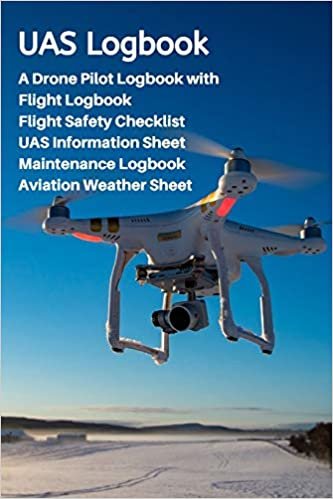 UAS Logbook: A Drone Pilot Logbook - Flight Safety Checklist - Flight Logbook - Aviation Weather Sheet - UAS Information Sheet - Maintenance Logbook - Desert Edition