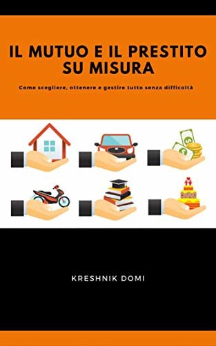 Il mutuo e il prestito su misura: Come scegliere, ottenere e gestire tutto senza difficoltà (Italian Edition)