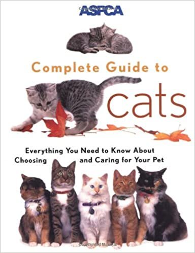ASPCA Complete Guide to Cats: Everything You Need to Know About Choosing and Caring for Your Pet (Aspc Complete Guide to)