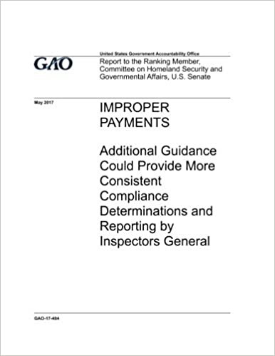 Improper payments, additional guidance could provide more consistent compliance determinations and reporting by inspectors general : report to the ... and Governmental Affairs, U.S. Senate. indir