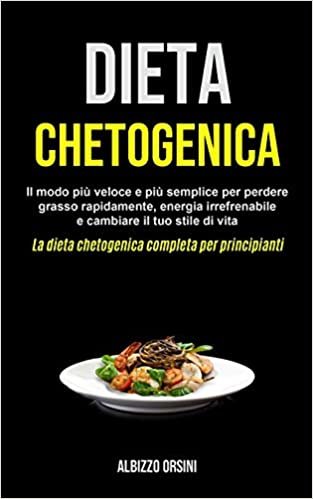 indir Dieta Chetogenica: Il modo più veloce e più semplice per perdere grasso rapidamente, energia irrefrenabile e cambiare il tuo stile di vita (La dieta chetogenica completa per principianti)