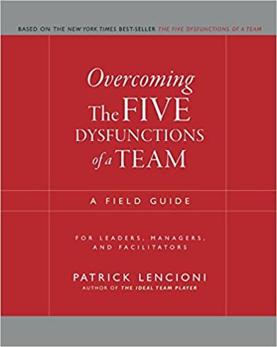 Overcoming the Five Dysfunctions of a Team: A Field Guide for Leaders, Managers, and Facilitators (J-B Lencioni Series)