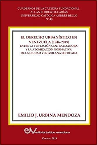 EL DERECHO URBANISTICO EN VENEZUELA (1946-2019).: Entre la centralizadora y la atomización normativa en la ciudad venezolana sofocada indir