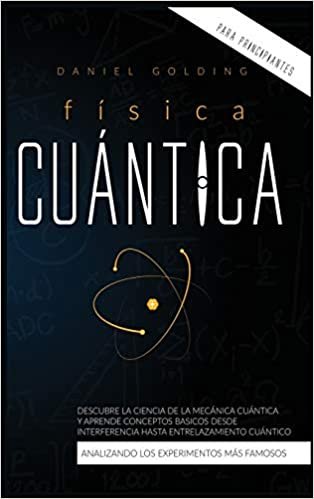 Física Cuántica Para Principiantes: Descubre la Ciencia de la Mecánica Cuántica y Aprende Conceptos Basicos desde Interferencia hasta Entrelazamiento Cuántico Analizando los Experimentos Más Famosos indir