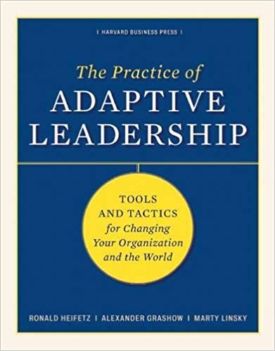The Practice of Adaptive Leadership: Tools and Tactics for Changing Your Organization and the World